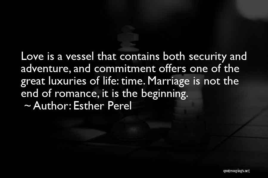 Esther Perel Quotes: Love Is A Vessel That Contains Both Security And Adventure, And Commitment Offers One Of The Great Luxuries Of Life: