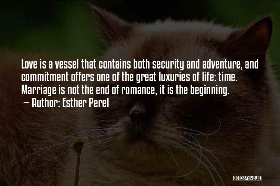 Esther Perel Quotes: Love Is A Vessel That Contains Both Security And Adventure, And Commitment Offers One Of The Great Luxuries Of Life: