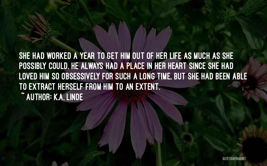 K.A. Linde Quotes: She Had Worked A Year To Get Him Out Of Her Life As Much As She Possibly Could. He Always