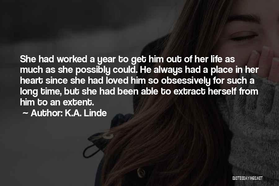 K.A. Linde Quotes: She Had Worked A Year To Get Him Out Of Her Life As Much As She Possibly Could. He Always