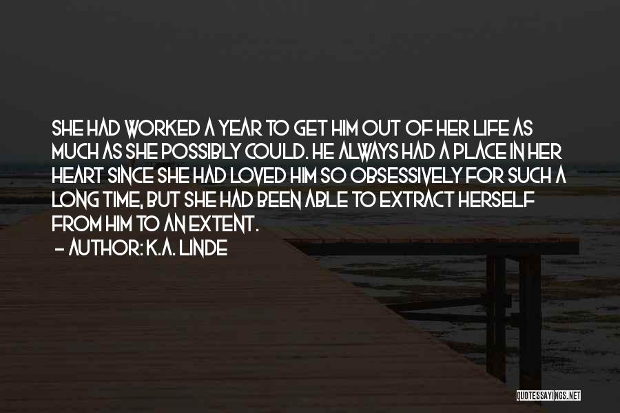 K.A. Linde Quotes: She Had Worked A Year To Get Him Out Of Her Life As Much As She Possibly Could. He Always