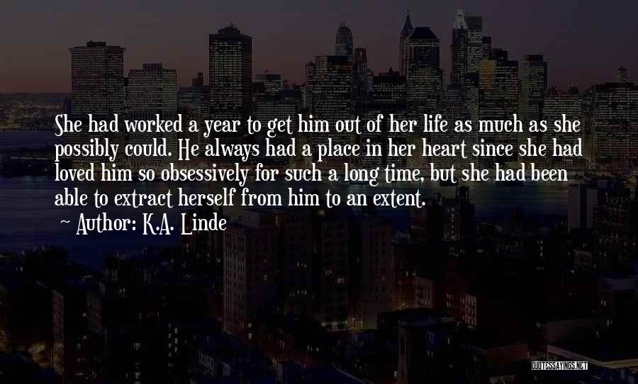 K.A. Linde Quotes: She Had Worked A Year To Get Him Out Of Her Life As Much As She Possibly Could. He Always
