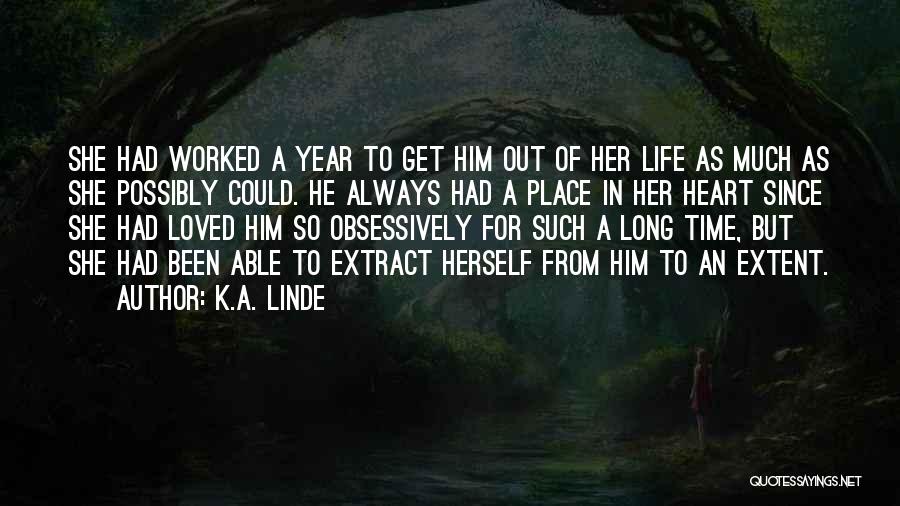 K.A. Linde Quotes: She Had Worked A Year To Get Him Out Of Her Life As Much As She Possibly Could. He Always