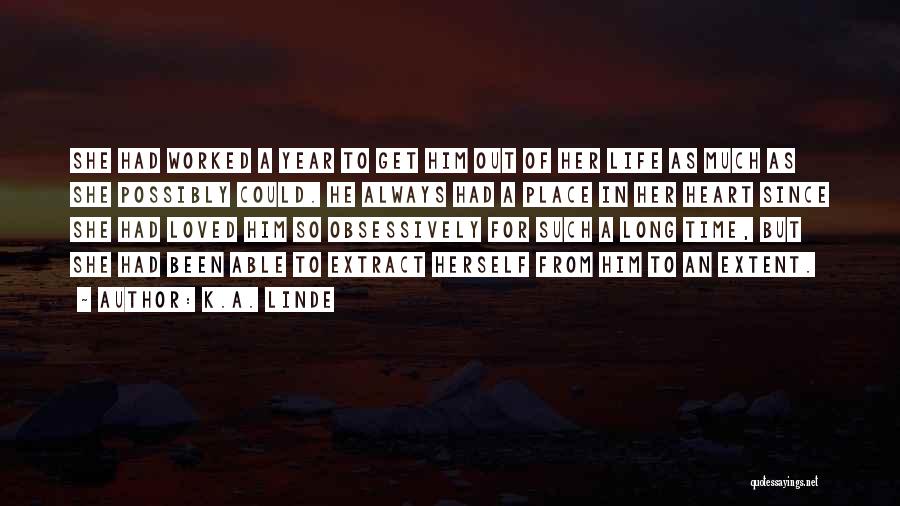 K.A. Linde Quotes: She Had Worked A Year To Get Him Out Of Her Life As Much As She Possibly Could. He Always