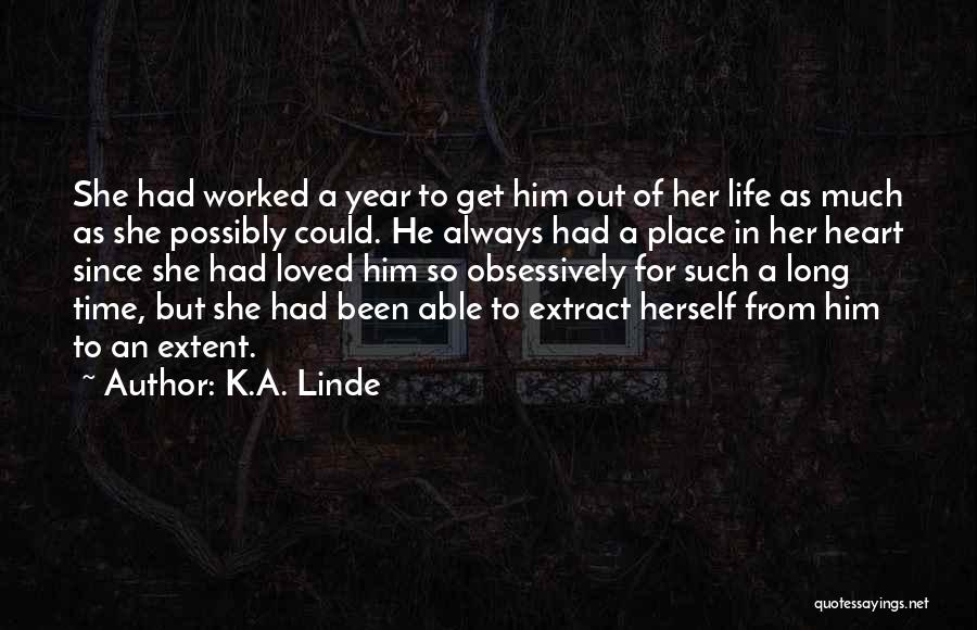 K.A. Linde Quotes: She Had Worked A Year To Get Him Out Of Her Life As Much As She Possibly Could. He Always