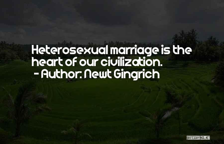 Newt Gingrich Quotes: Heterosexual Marriage Is The Heart Of Our Civilization.
