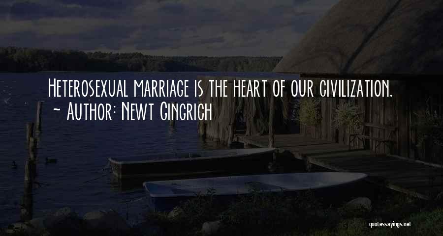 Newt Gingrich Quotes: Heterosexual Marriage Is The Heart Of Our Civilization.