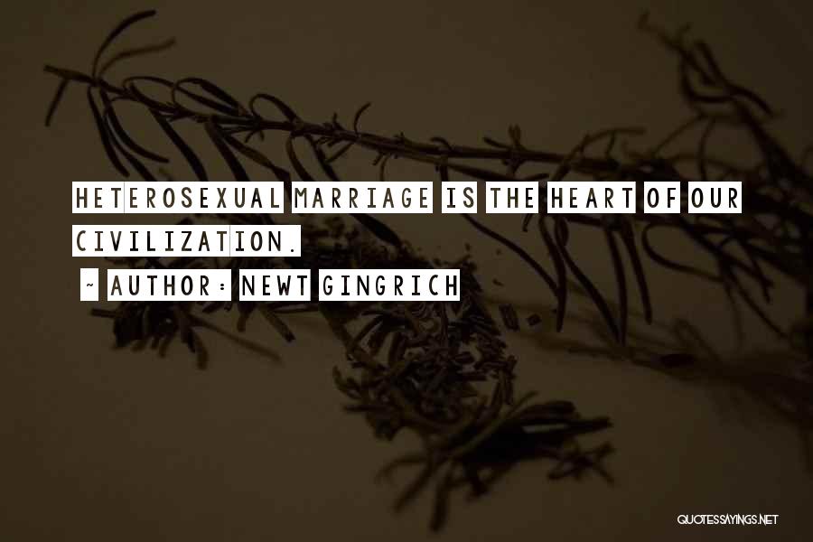 Newt Gingrich Quotes: Heterosexual Marriage Is The Heart Of Our Civilization.