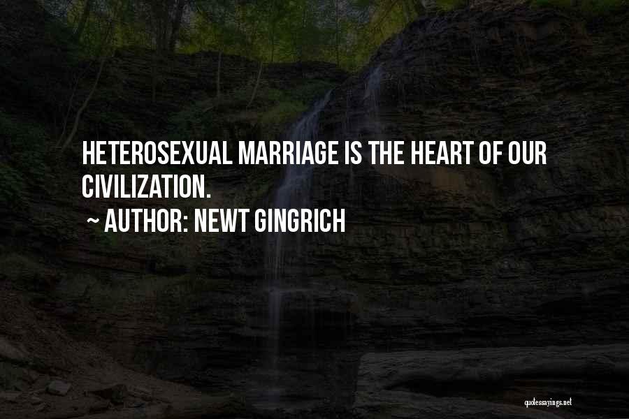 Newt Gingrich Quotes: Heterosexual Marriage Is The Heart Of Our Civilization.