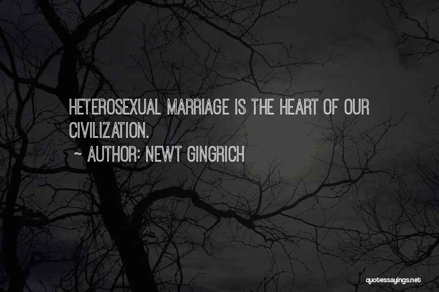 Newt Gingrich Quotes: Heterosexual Marriage Is The Heart Of Our Civilization.