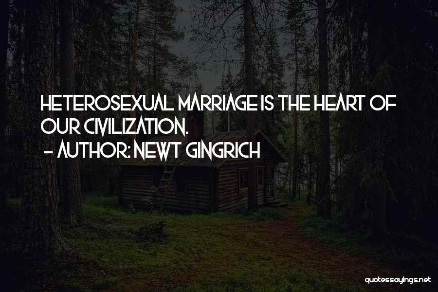 Newt Gingrich Quotes: Heterosexual Marriage Is The Heart Of Our Civilization.
