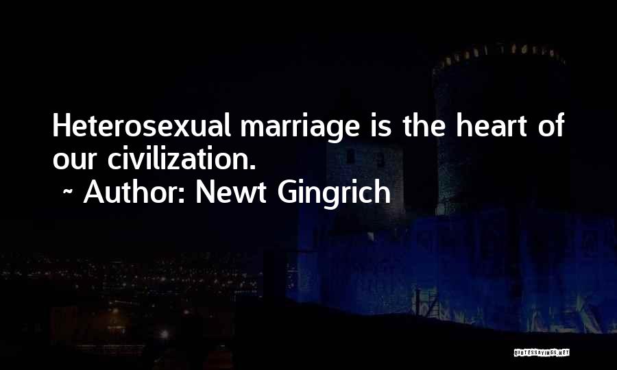 Newt Gingrich Quotes: Heterosexual Marriage Is The Heart Of Our Civilization.