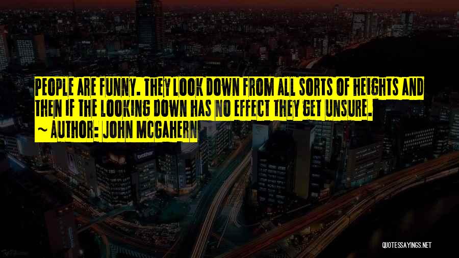 John McGahern Quotes: People Are Funny. They Look Down From All Sorts Of Heights And Then If The Looking Down Has No Effect