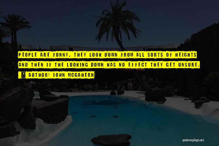 John McGahern Quotes: People Are Funny. They Look Down From All Sorts Of Heights And Then If The Looking Down Has No Effect