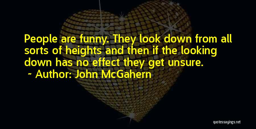 John McGahern Quotes: People Are Funny. They Look Down From All Sorts Of Heights And Then If The Looking Down Has No Effect