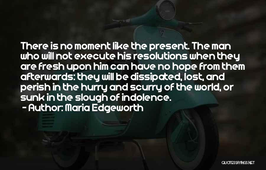 Maria Edgeworth Quotes: There Is No Moment Like The Present. The Man Who Will Not Execute His Resolutions When They Are Fresh Upon