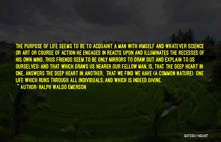 Ralph Waldo Emerson Quotes: The Purpose Of Life Seems To Be To Acquaint A Man With Himself And Whatever Science Or Art Or Course