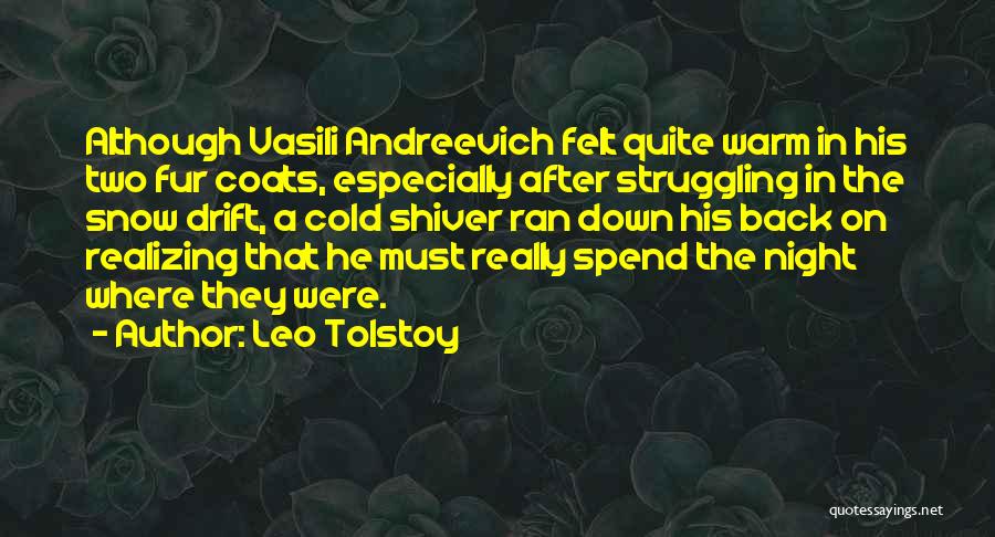 Leo Tolstoy Quotes: Although Vasili Andreevich Felt Quite Warm In His Two Fur Coats, Especially After Struggling In The Snow Drift, A Cold