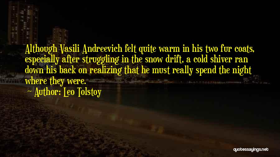 Leo Tolstoy Quotes: Although Vasili Andreevich Felt Quite Warm In His Two Fur Coats, Especially After Struggling In The Snow Drift, A Cold