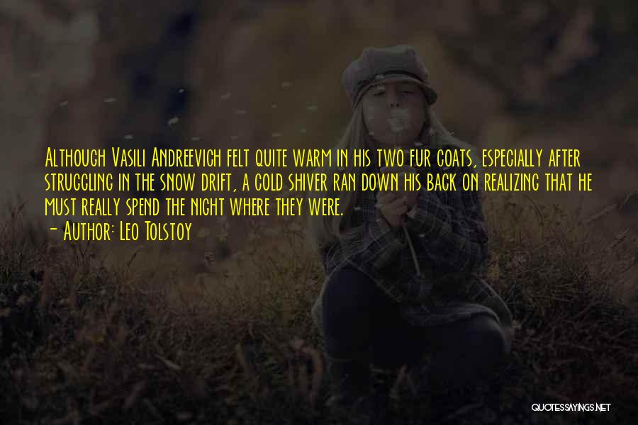 Leo Tolstoy Quotes: Although Vasili Andreevich Felt Quite Warm In His Two Fur Coats, Especially After Struggling In The Snow Drift, A Cold