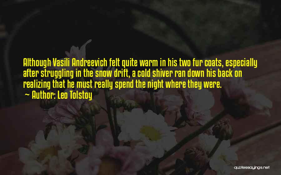 Leo Tolstoy Quotes: Although Vasili Andreevich Felt Quite Warm In His Two Fur Coats, Especially After Struggling In The Snow Drift, A Cold