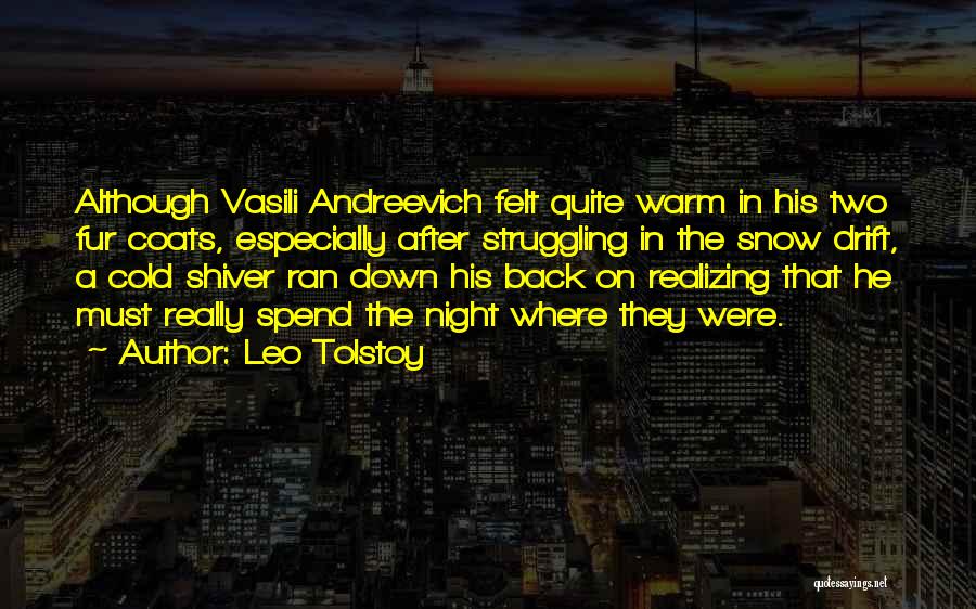 Leo Tolstoy Quotes: Although Vasili Andreevich Felt Quite Warm In His Two Fur Coats, Especially After Struggling In The Snow Drift, A Cold