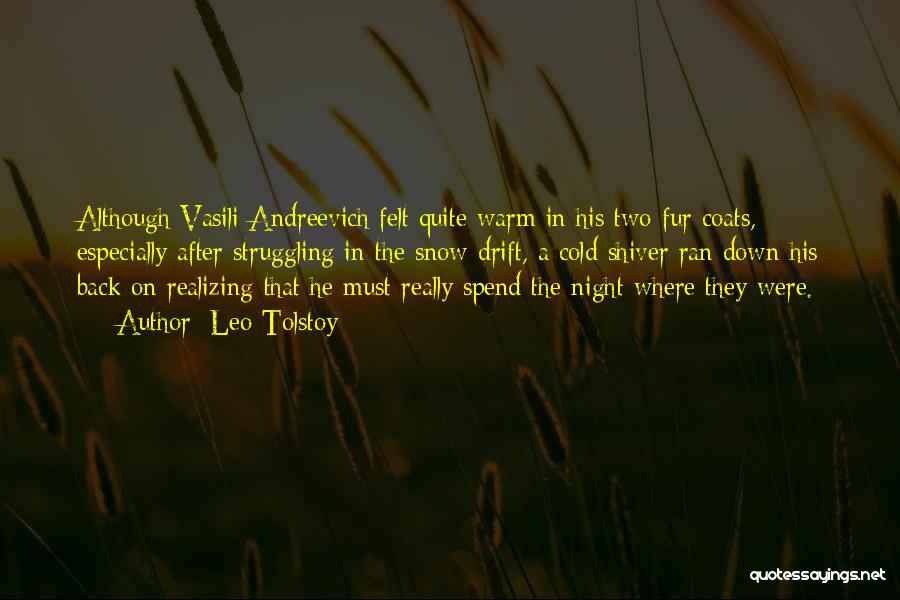 Leo Tolstoy Quotes: Although Vasili Andreevich Felt Quite Warm In His Two Fur Coats, Especially After Struggling In The Snow Drift, A Cold