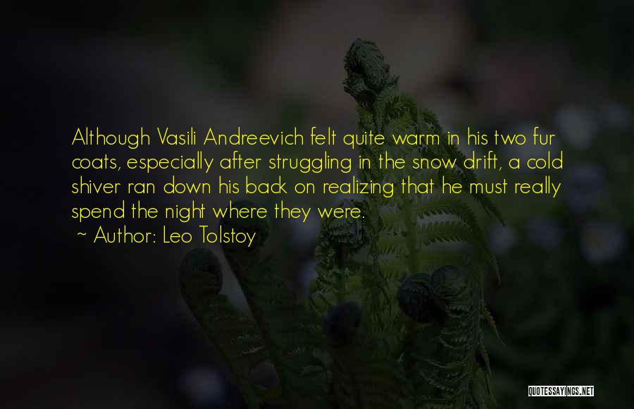 Leo Tolstoy Quotes: Although Vasili Andreevich Felt Quite Warm In His Two Fur Coats, Especially After Struggling In The Snow Drift, A Cold