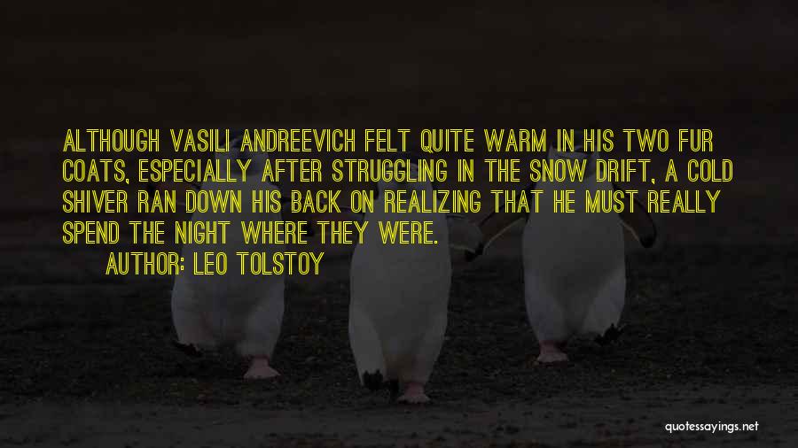 Leo Tolstoy Quotes: Although Vasili Andreevich Felt Quite Warm In His Two Fur Coats, Especially After Struggling In The Snow Drift, A Cold