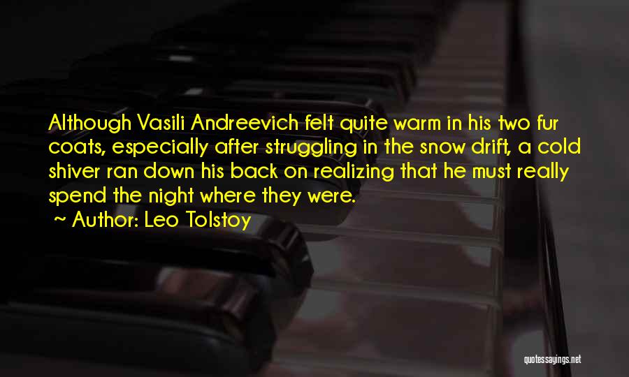 Leo Tolstoy Quotes: Although Vasili Andreevich Felt Quite Warm In His Two Fur Coats, Especially After Struggling In The Snow Drift, A Cold