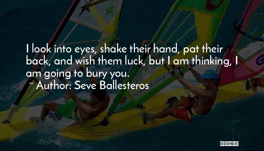 Seve Ballesteros Quotes: I Look Into Eyes, Shake Their Hand, Pat Their Back, And Wish Them Luck, But I Am Thinking, I Am