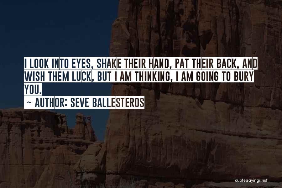 Seve Ballesteros Quotes: I Look Into Eyes, Shake Their Hand, Pat Their Back, And Wish Them Luck, But I Am Thinking, I Am