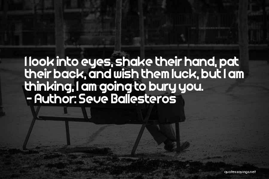 Seve Ballesteros Quotes: I Look Into Eyes, Shake Their Hand, Pat Their Back, And Wish Them Luck, But I Am Thinking, I Am