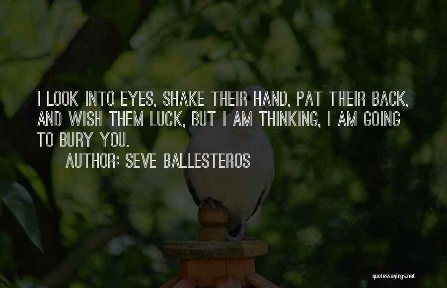 Seve Ballesteros Quotes: I Look Into Eyes, Shake Their Hand, Pat Their Back, And Wish Them Luck, But I Am Thinking, I Am