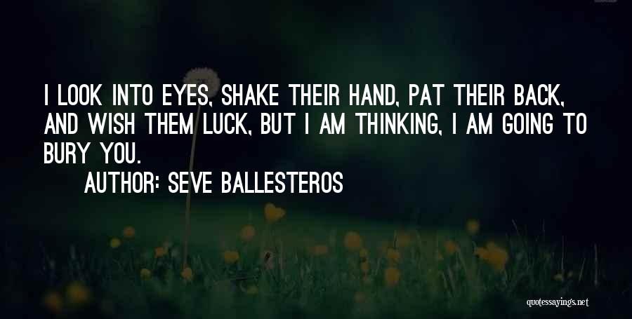 Seve Ballesteros Quotes: I Look Into Eyes, Shake Their Hand, Pat Their Back, And Wish Them Luck, But I Am Thinking, I Am