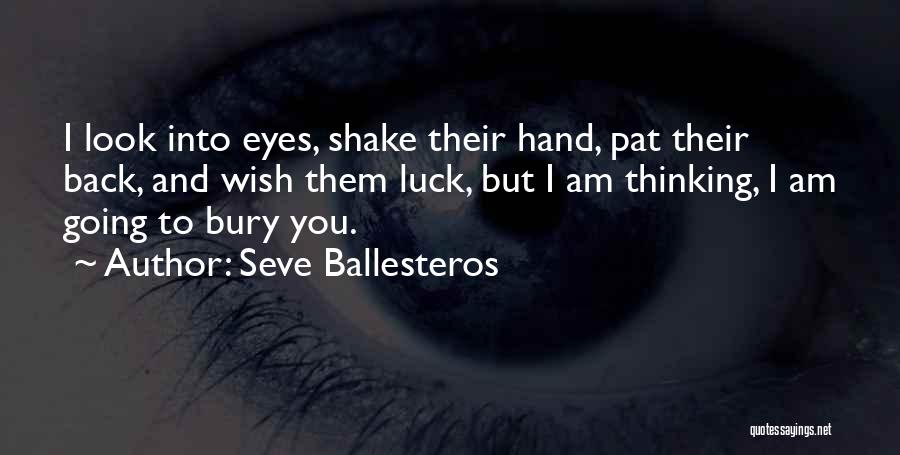 Seve Ballesteros Quotes: I Look Into Eyes, Shake Their Hand, Pat Their Back, And Wish Them Luck, But I Am Thinking, I Am