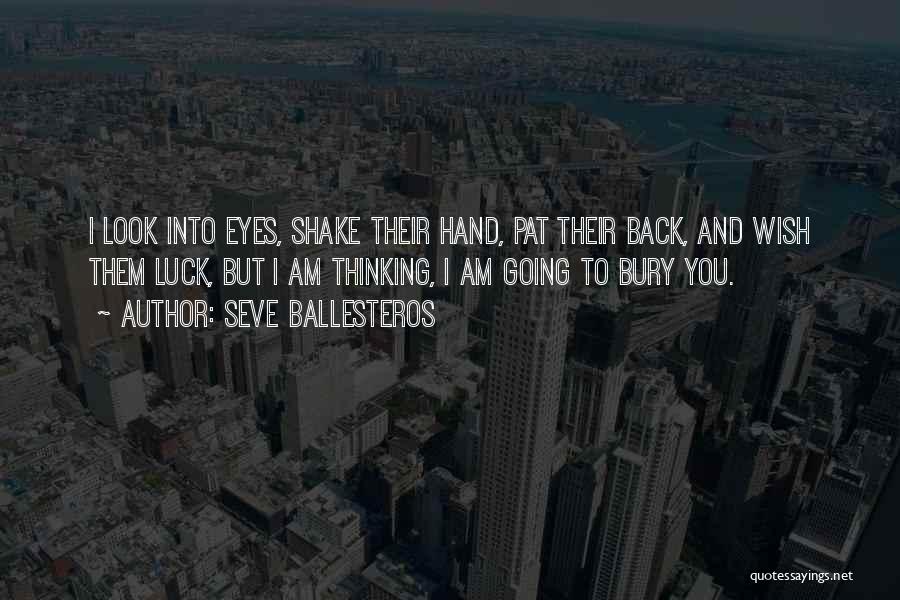 Seve Ballesteros Quotes: I Look Into Eyes, Shake Their Hand, Pat Their Back, And Wish Them Luck, But I Am Thinking, I Am
