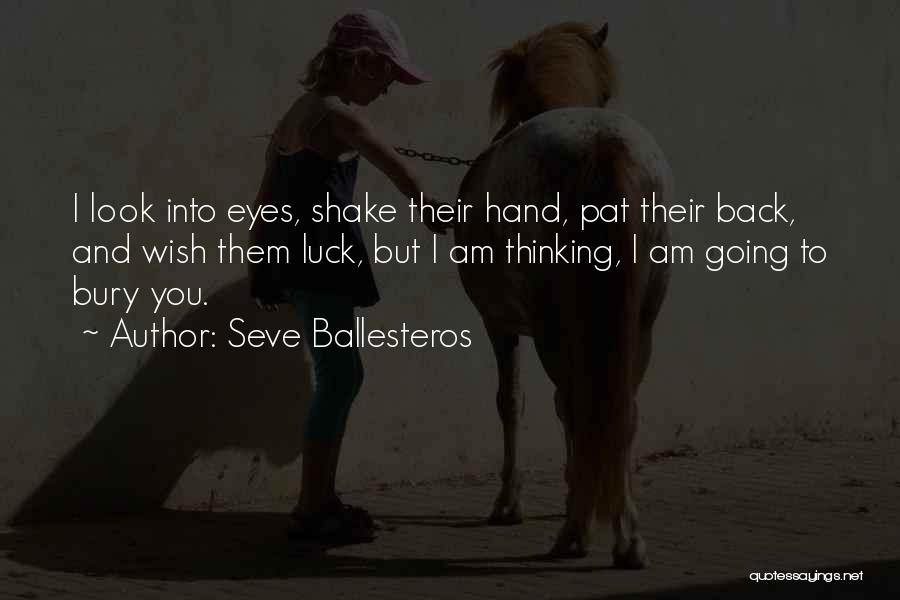 Seve Ballesteros Quotes: I Look Into Eyes, Shake Their Hand, Pat Their Back, And Wish Them Luck, But I Am Thinking, I Am