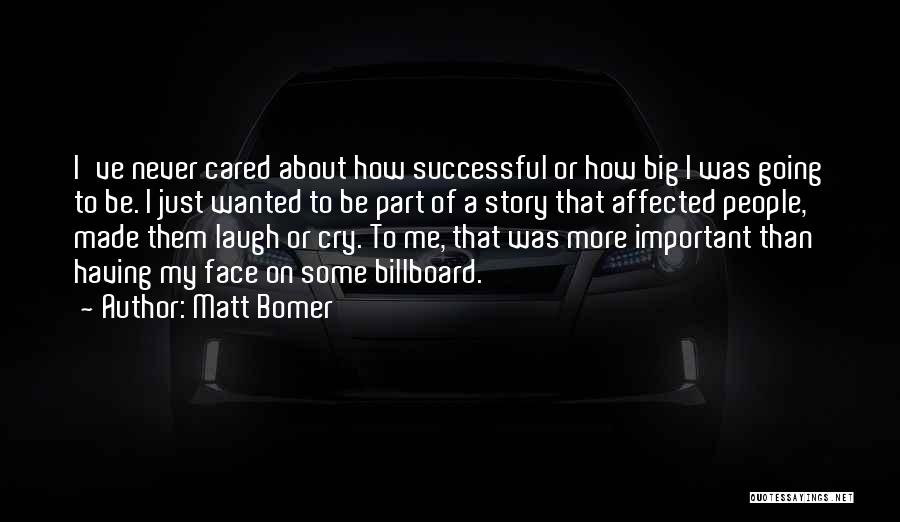 Matt Bomer Quotes: I've Never Cared About How Successful Or How Big I Was Going To Be. I Just Wanted To Be Part