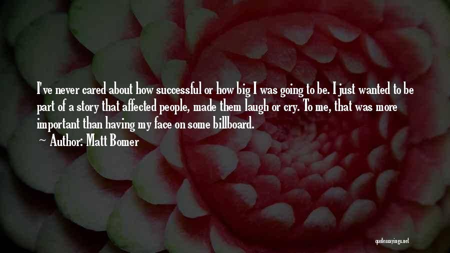 Matt Bomer Quotes: I've Never Cared About How Successful Or How Big I Was Going To Be. I Just Wanted To Be Part