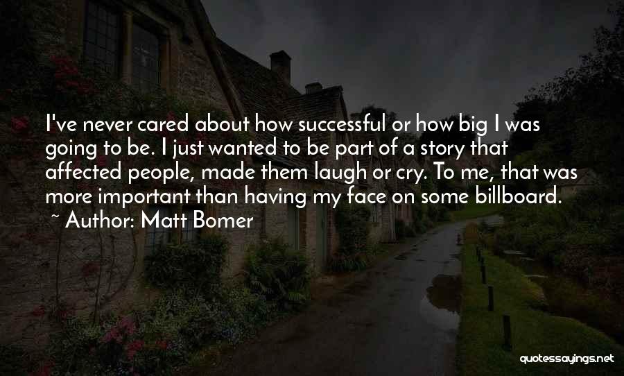 Matt Bomer Quotes: I've Never Cared About How Successful Or How Big I Was Going To Be. I Just Wanted To Be Part