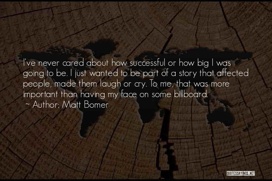 Matt Bomer Quotes: I've Never Cared About How Successful Or How Big I Was Going To Be. I Just Wanted To Be Part