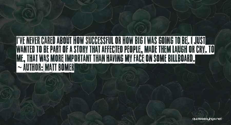 Matt Bomer Quotes: I've Never Cared About How Successful Or How Big I Was Going To Be. I Just Wanted To Be Part