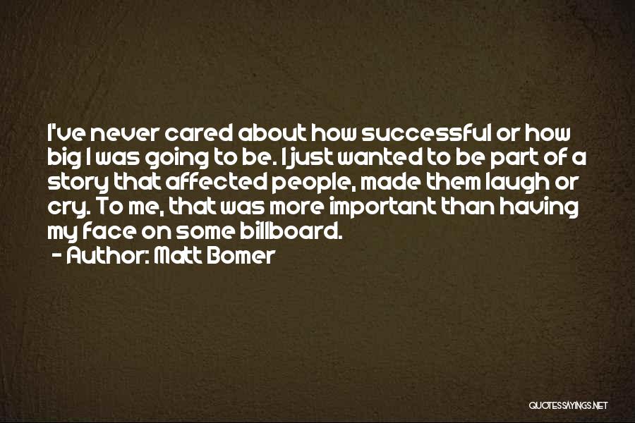 Matt Bomer Quotes: I've Never Cared About How Successful Or How Big I Was Going To Be. I Just Wanted To Be Part