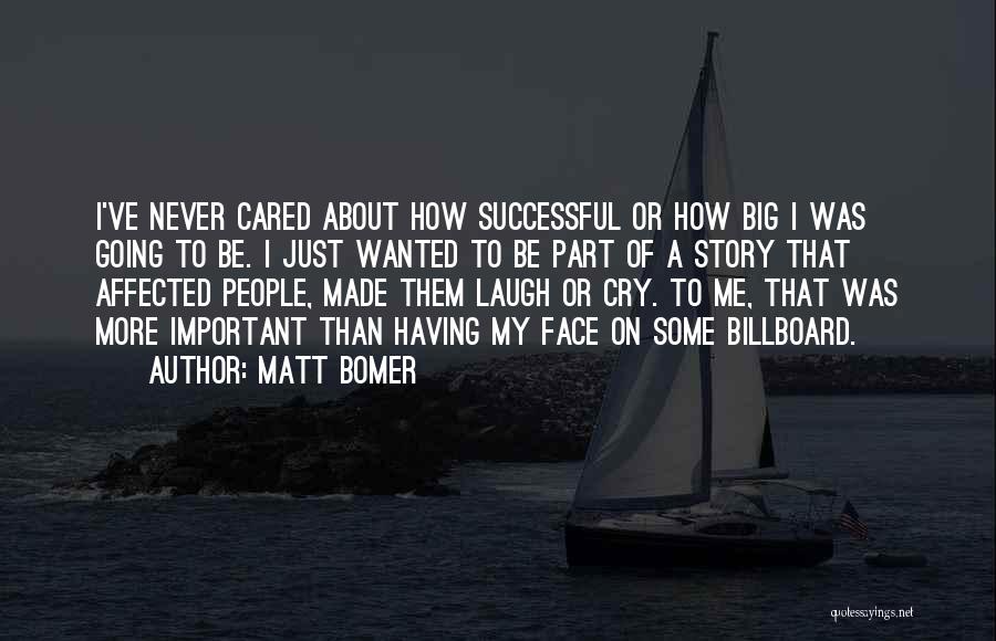 Matt Bomer Quotes: I've Never Cared About How Successful Or How Big I Was Going To Be. I Just Wanted To Be Part