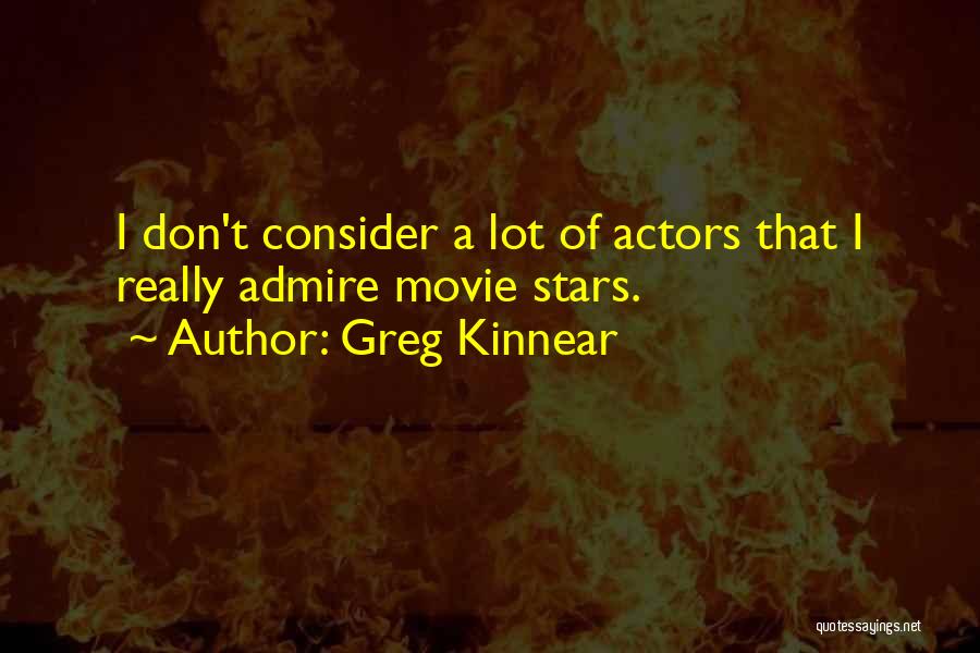 Greg Kinnear Quotes: I Don't Consider A Lot Of Actors That I Really Admire Movie Stars.