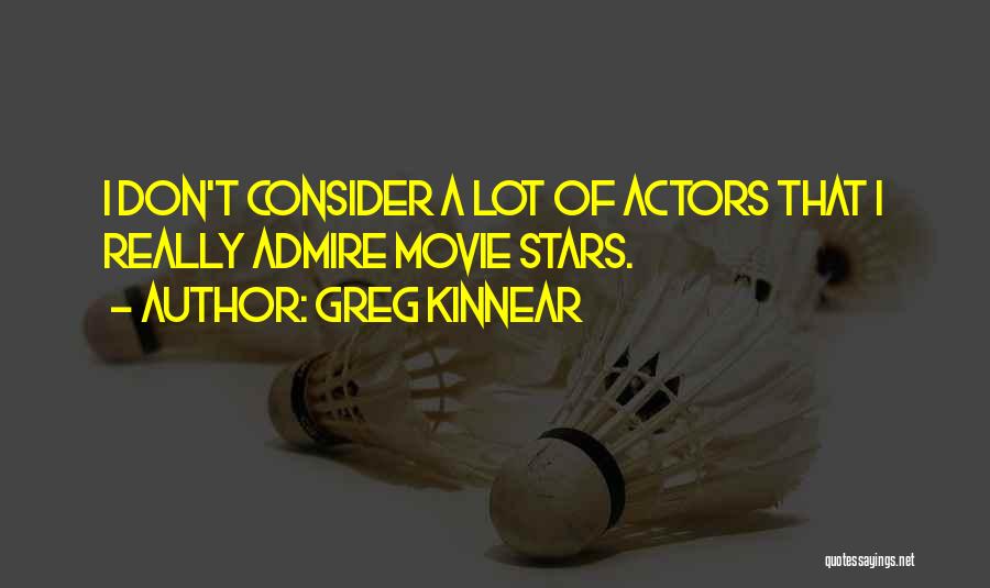 Greg Kinnear Quotes: I Don't Consider A Lot Of Actors That I Really Admire Movie Stars.