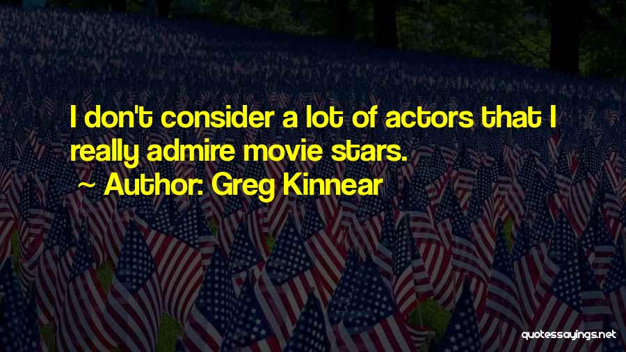 Greg Kinnear Quotes: I Don't Consider A Lot Of Actors That I Really Admire Movie Stars.