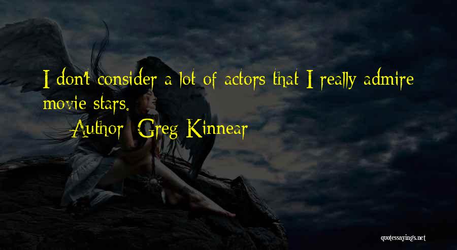 Greg Kinnear Quotes: I Don't Consider A Lot Of Actors That I Really Admire Movie Stars.