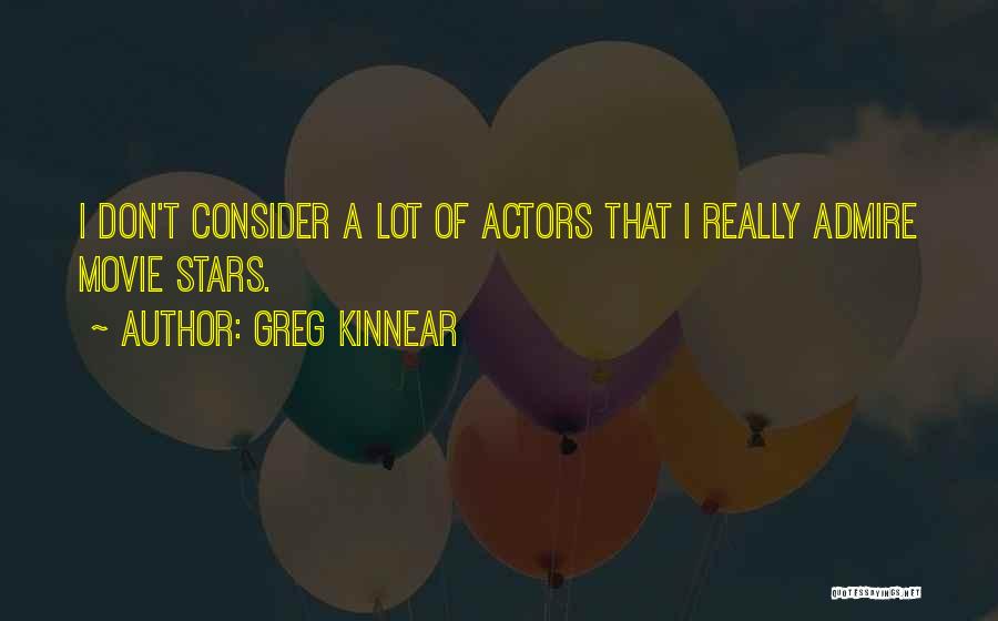 Greg Kinnear Quotes: I Don't Consider A Lot Of Actors That I Really Admire Movie Stars.